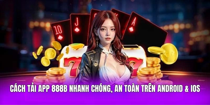 Cách tải app 888B nhanh chóng, an toàn trên Android & iOS