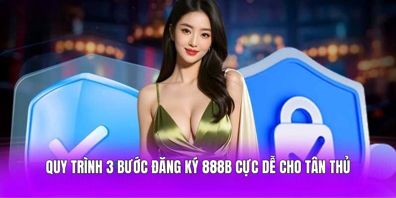 Quy trình 3 bước đăng ký 888B cực dễ cho tân thủ