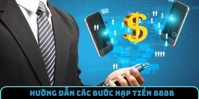 Hướng dẫn thao tác nạp tiền 888B cực chuẩn từng phương thức