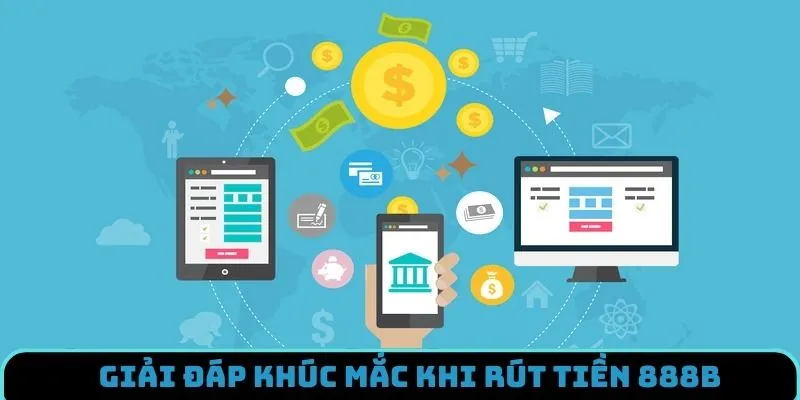 Giải đáp khúc mắc cho hội viên khi rút tiền tại 888B