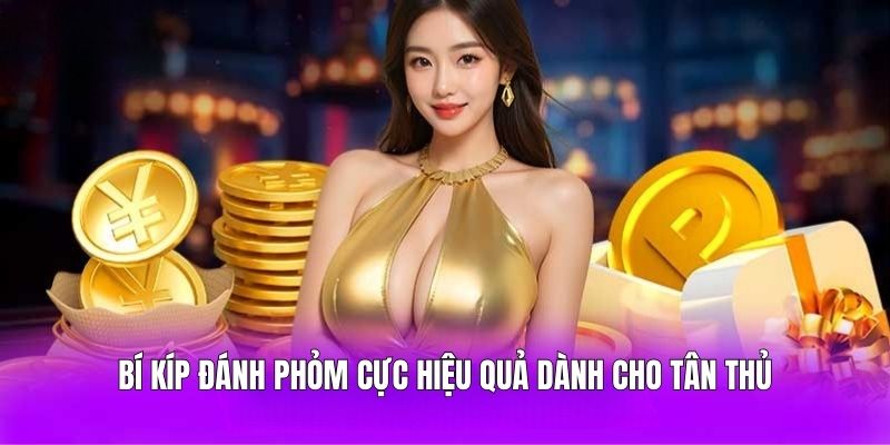 Bí kíp đánh Phỏm cực hiệu quả dành cho tân thủ