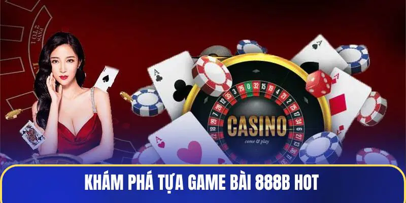Khám phá tựa Game Bài 888B hot