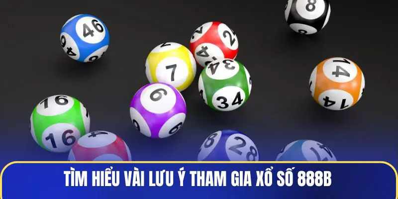 Tìm hiểu vài lưu ý tham gia Xổ Số 888B
