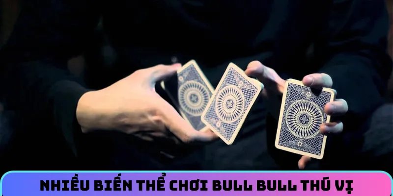 Nhiều biến thể chơi Bull Bull thú vị