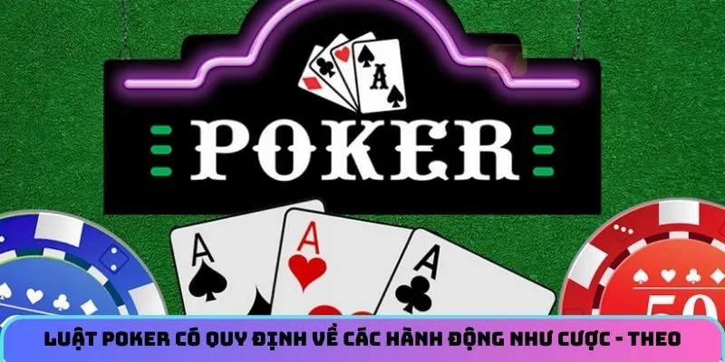 Luật poker có quy định về các hành động như cược - theo 