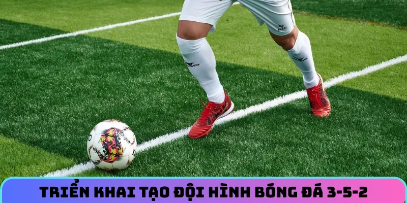 Triển khai tạo đội hình bóng đá 3-5-2