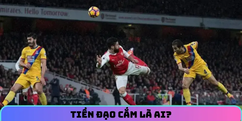 Hiểu về tiền đạo cắm là ai?
