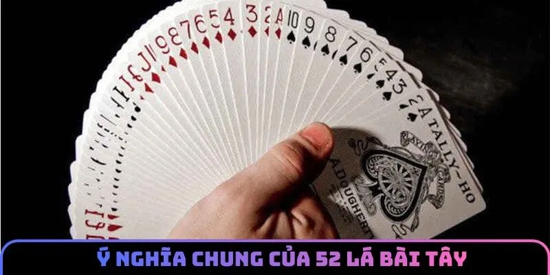 Tìm hiểu chung về ý nghĩa 52 lá bài tây