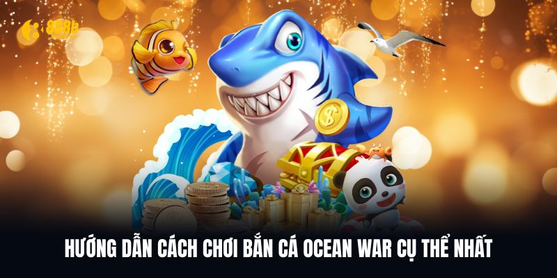 Hướng dẫn cách chơi bắn cá Ocean War cho tân thủ
