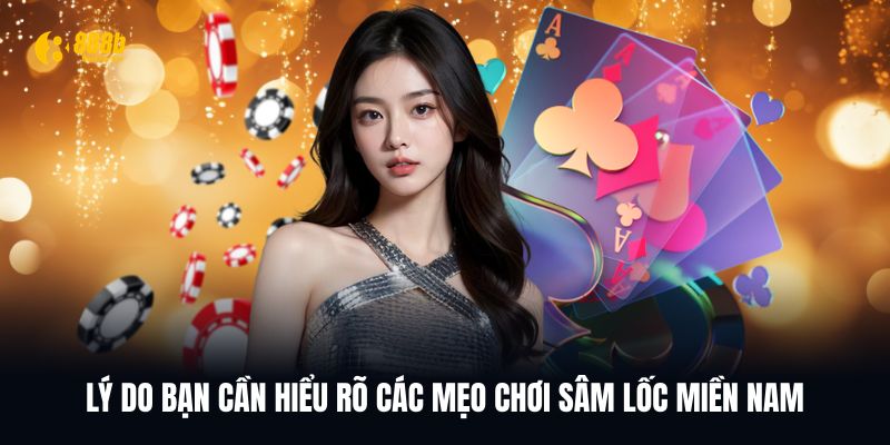 Lý do cần áp dụng các mẹo chơi Sâm lốc miền Nam