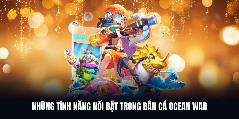 Tính năng nổi bật trong bắn cá Ocean War cần biết