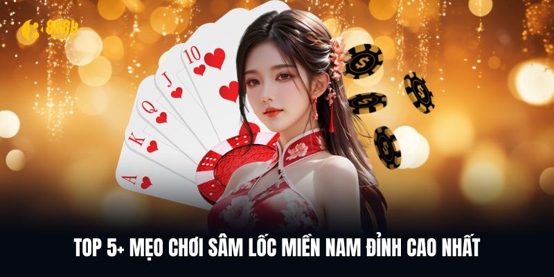 Top 5+ mẹo chơi Sâm lốc miền Nam từ cao thủ 888B